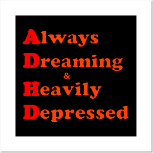 ADHD ( Always Dreaming And Heavily Depressed) Posters and Art